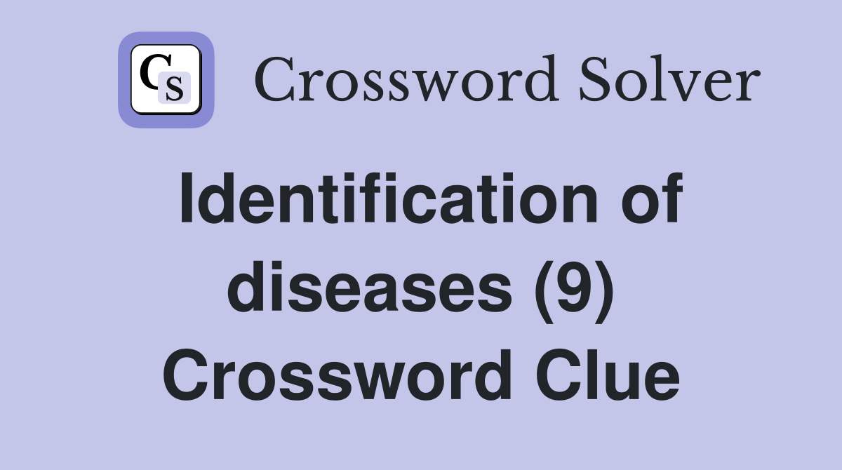 Identification of diseases (9) Crossword Clue Answers Crossword Solver
